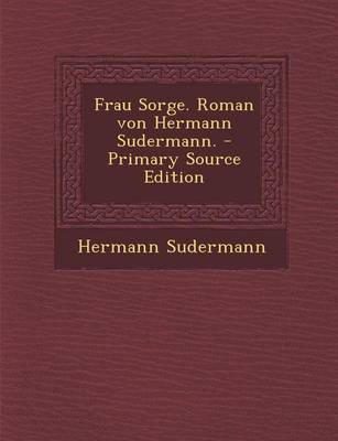 Book cover for Frau Sorge. Roman Von Hermann Sudermann. - Primary Source Edition