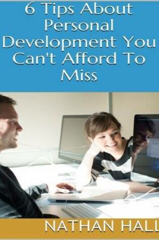 Cover of 6 Tips About Personal Development You Can't Afford to Miss