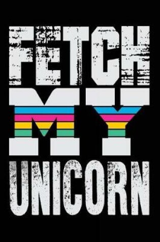 Cover of Fetch My Unicorn