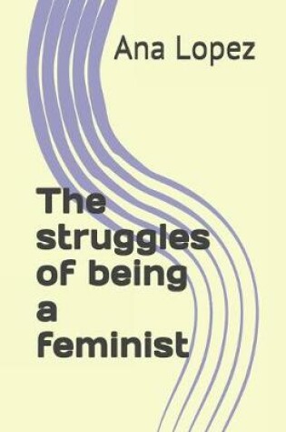 Cover of The struggles of being a feminist