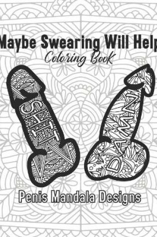 Cover of Maybe Swearing Will Help Coloring Book Penis Mandala Designs
