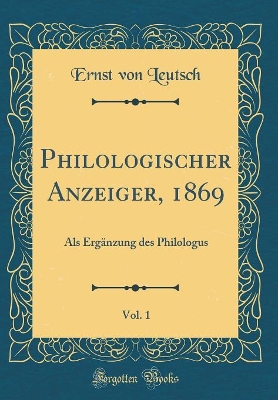 Book cover for Philologischer Anzeiger, 1869, Vol. 1: Als Ergänzung des Philologus (Classic Reprint)