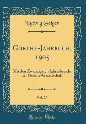 Book cover for Goethe-Jahrbuch, 1905, Vol. 26: Mit den Zwanzigsten Jahresbericht der Goethe-Gesellschaft (Classic Reprint)