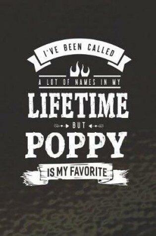 Cover of I 've Been Called A Lot Of Names In My Lifetime But Poppy Is My Favorite