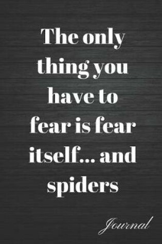 Cover of The Only Thing You Have to Fear Is Fear Itself... and Spiders Journal