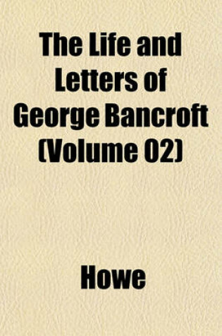 Cover of The Life and Letters of George Bancroft (Volume 02)