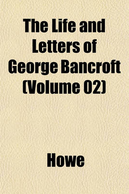 Book cover for The Life and Letters of George Bancroft (Volume 02)