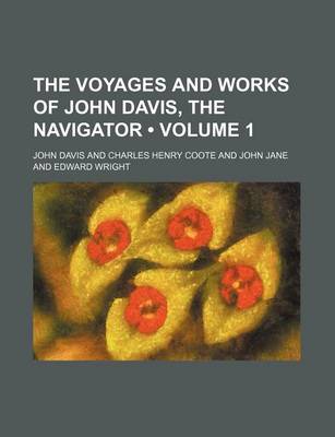 Book cover for The Voyages and Works of John Davis, the Navigator Volume 1