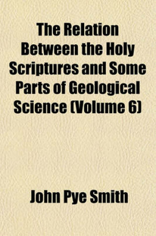 Cover of The Relation Between the Holy Scriptures and Some Parts of Geological Science (Volume 6)