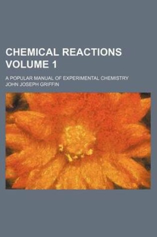 Cover of Chemical Reactions; A Popular Manual of Experimental Chemistry Volume 1