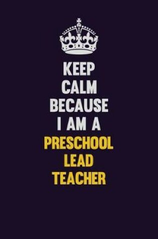 Cover of Keep Calm Because I Am A Preschool Lead Teacher