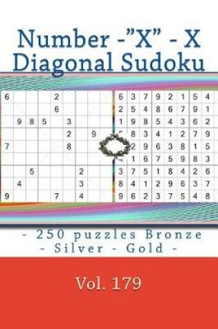 Cover of Number -"x" - X Diagonal Sudoku - 250 Puzzles Bronze - Silver - Gold - Vol. 179