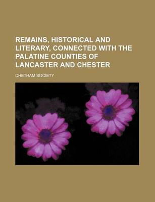 Book cover for Remains, Historical and Literary, Connected with the Palatine Counties of Lancaster and Chester (Volume 66, PT. 3)