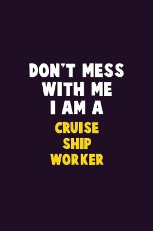 Cover of Don't Mess With Me, I Am A Cruise Ship Worker