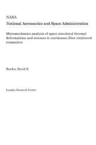 Cover of Micromechanics Analysis of Space Simulated Thermal Deformations and Stresses in Continuous Fiber Reinforced Composites