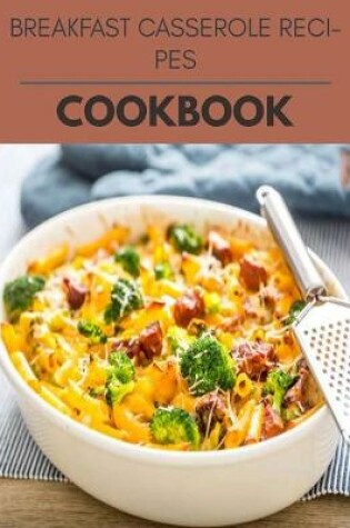 Cover of Breakfast Casserole Recipes Cookbook