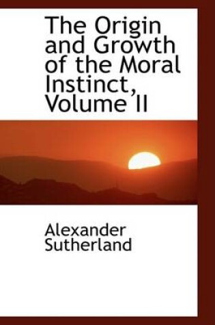 Cover of The Origin and Growth of the Moral Instinct, Volume II