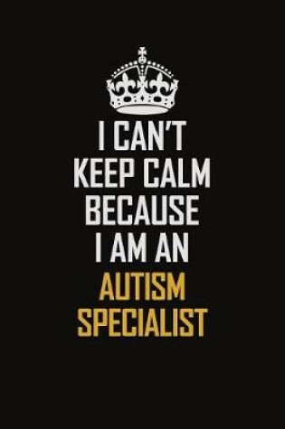 Cover of I Can't Keep Calm Because I Am An Autism specialist