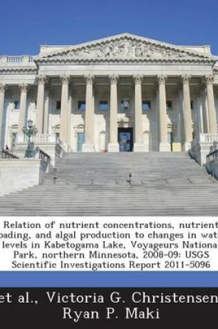 Cover of Relation of Nutrient Concentrations, Nutrient Loading, and Algal Production to Changes in Water Levels in Kabetogama Lake, Voyageurs National Park, Northern Minnesota, 2008-09