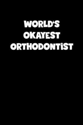 Cover of World's Okayest Orthodontist Notebook - Orthodontist Diary - Orthodontist Journal - Funny Gift for Orthodontist