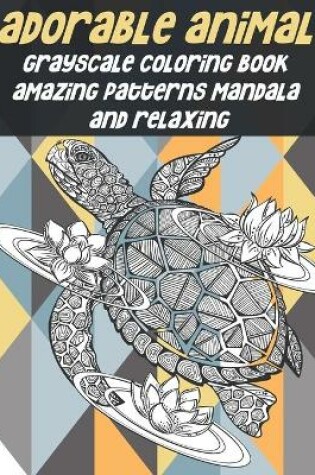 Cover of Adorable Animal Grayscale Coloring Book - Amazing Patterns Mandala and Relaxing
