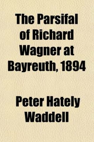 Cover of The Parsifal of Richard Wagner at Bayreuth, 1894