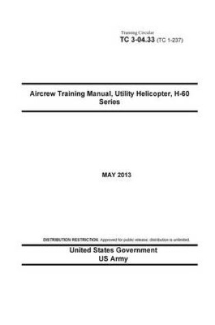 Cover of Training Circular TC 3-04.33 (TC 1-237) Aircrew Training Manual, Utility Helicopter, H-60 Series May 2013