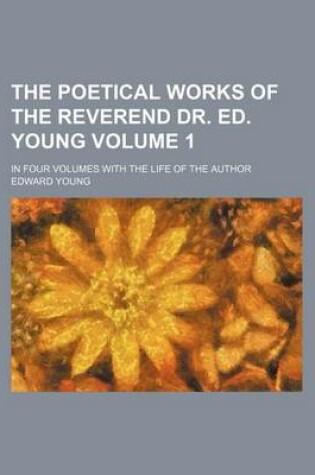 Cover of The Poetical Works of the Reverend Dr. Ed. Young Volume 1; In Four Volumes with the Life of the Author