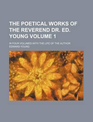 Book cover for The Poetical Works of the Reverend Dr. Ed. Young Volume 1; In Four Volumes with the Life of the Author