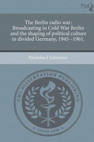 Cover of The Berlin Radio War: Broadcasting in Cold War Berlin and the Shaping of Political Culture in Divided Germany