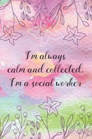 Cover of I'm always calm and collected. I'm a social worker