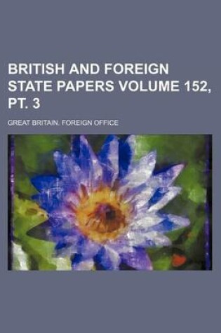 Cover of British and Foreign State Papers Volume 152, PT. 3