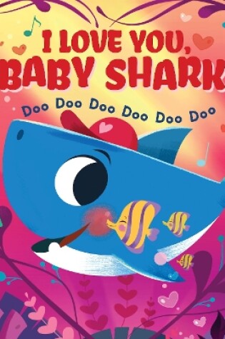 Cover of I Love You, Baby Shark! Doo Doo Doo Doo Doo Doo (PB)