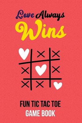 Book cover for Love Always Wins Fun Tic Tac Toe Game Book