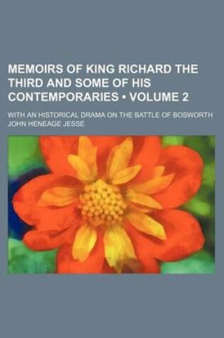 Cover of Memoirs of King Richard the Third and Some of His Contemporaries (Volume 2); With an Historical Drama on the Battle of Bosworth