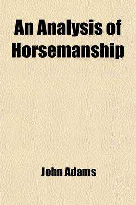 Book cover for An Analysis of Horsemanship (Volume 1); Teaching the Whole Art of Riding in the Manege, Military, Hunting, Racing and Travelling System 1805