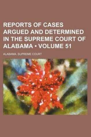 Cover of Reports of Cases Argued and Determined in the Supreme Court of Alabama (Volume 51)