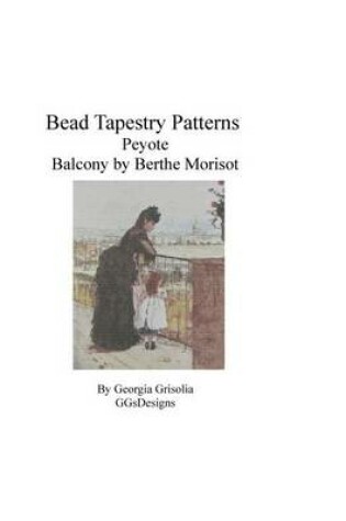 Cover of Bead Tapestry Patterns Peyote Balcony by Berthe Morisot