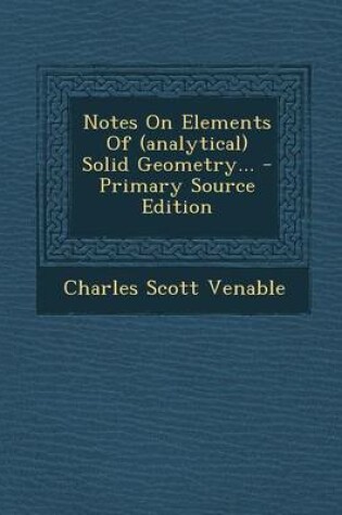 Cover of Notes on Elements of (Analytical) Solid Geometry... - Primary Source Edition