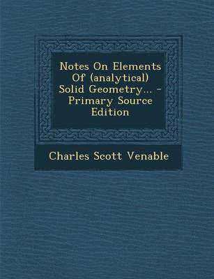 Book cover for Notes on Elements of (Analytical) Solid Geometry... - Primary Source Edition