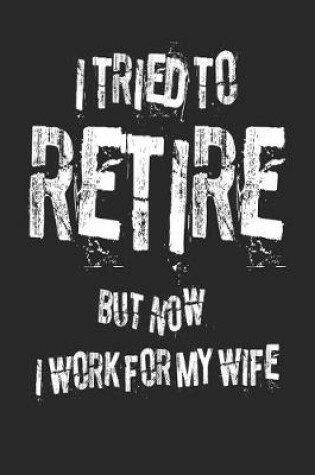 Cover of I Tried to Retire But Now I Work for My Wife