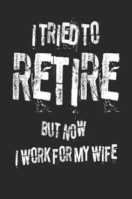 Book cover for I Tried to Retire But Now I Work for My Wife