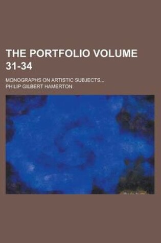 Cover of The Portfolio; Monographs on Artistic Subjects... Volume 31-34