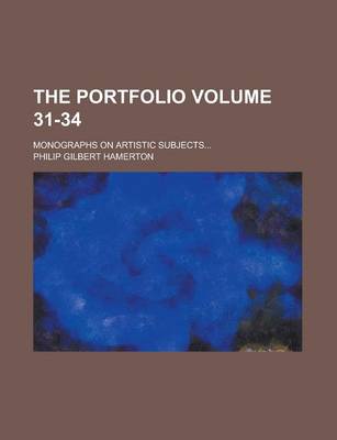 Book cover for The Portfolio; Monographs on Artistic Subjects... Volume 31-34