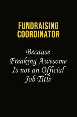 Cover of Fundraising Coordinator Because Freaking Asweome Is Not An Official Job Title