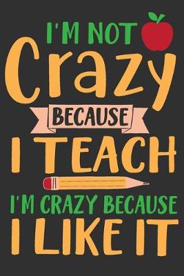 Book cover for I'm Not Crazy Because I Teach I'm Crazy Because I Like It