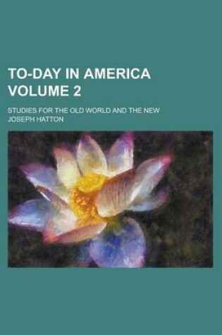 Cover of To-Day in America; Studies for the Old World and the New Volume 2