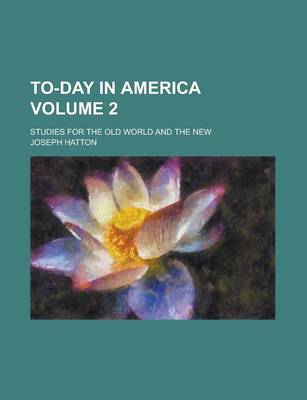 Book cover for To-Day in America; Studies for the Old World and the New Volume 2