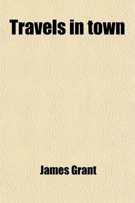 Book cover for Travels in Town (Volume 2); By the Author of Random Recollections of the Lords and Commons, the Great Metropolis, &C. &C