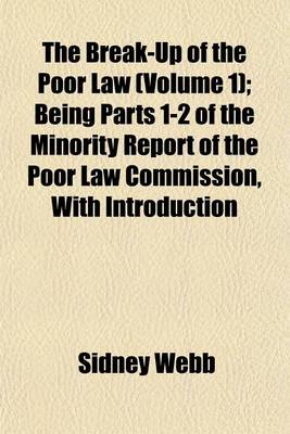 Book cover for The Break-Up of the Poor Law (Volume 1); Being Parts 1-2 of the Minority Report of the Poor Law Commission, with Introduction